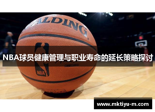 NBA球员健康管理与职业寿命的延长策略探讨