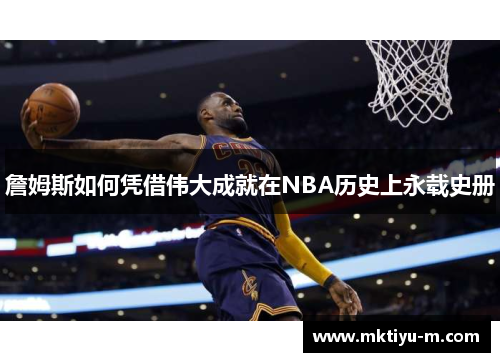 詹姆斯如何凭借伟大成就在NBA历史上永载史册