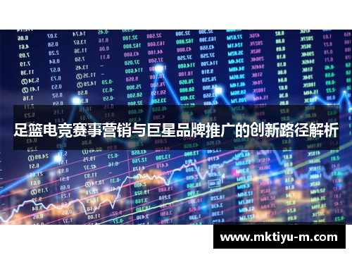足篮电竞赛事营销与巨星品牌推广的创新路径解析
