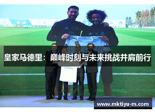 皇家马德里：巅峰时刻与未来挑战并肩前行