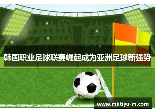 韩国职业足球联赛崛起成为亚洲足球新强势