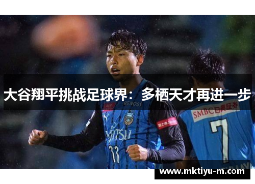 大谷翔平挑战足球界：多栖天才再进一步