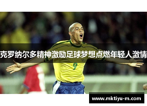 克罗纳尔多精神激励足球梦想点燃年轻人激情