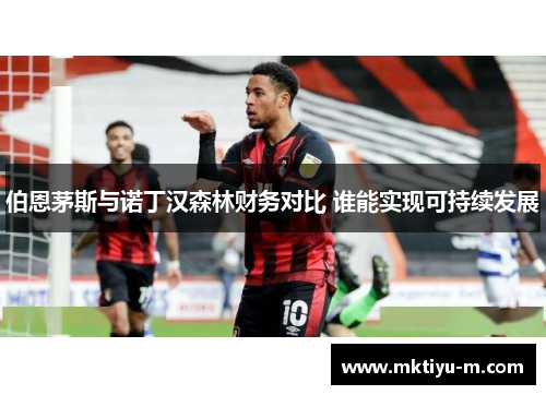 伯恩茅斯与诺丁汉森林财务对比 谁能实现可持续发展