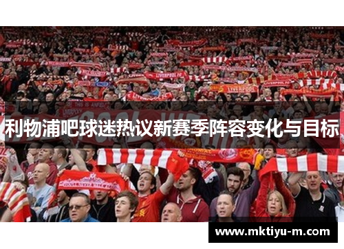利物浦吧球迷热议新赛季阵容变化与目标