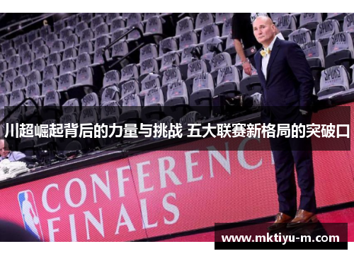 川超崛起背后的力量与挑战 五大联赛新格局的突破口