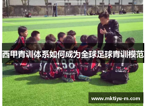 西甲青训体系如何成为全球足球青训模范